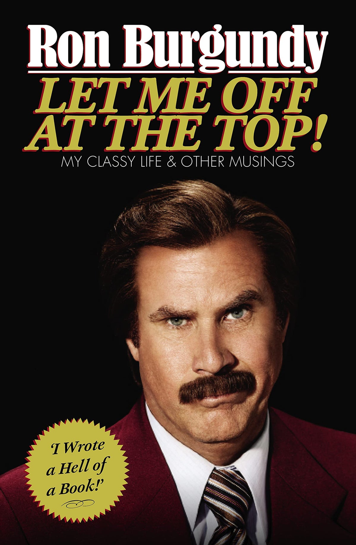 Let Me Off at the Top!: My Classy Life and Other Musings by Ron Burgundy