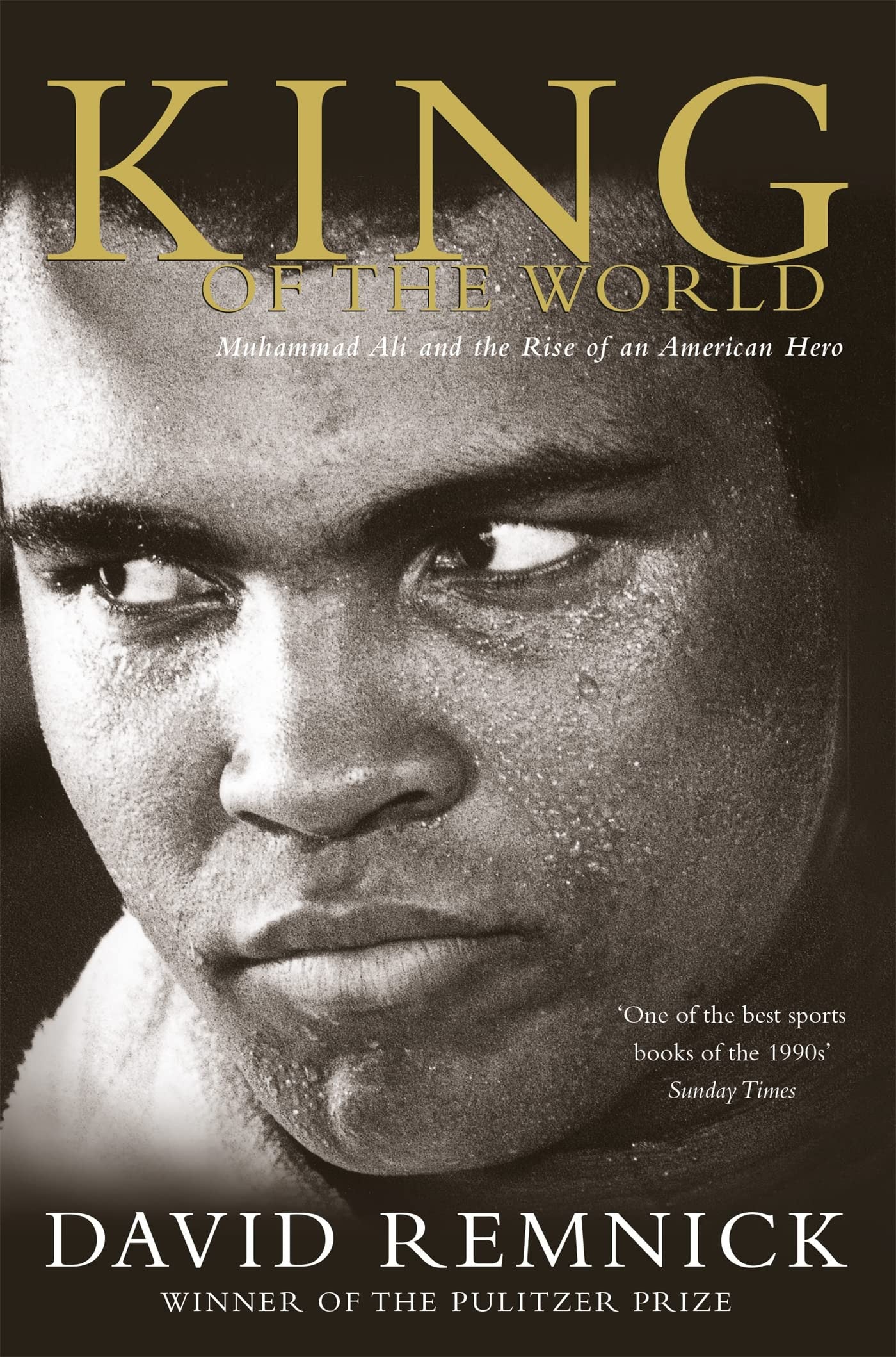 King of the World Muhammad Ali and the Rise of an American Hero by David Remnick