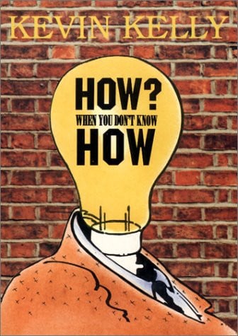 How? When You Don't Know How by Kevin Kelly