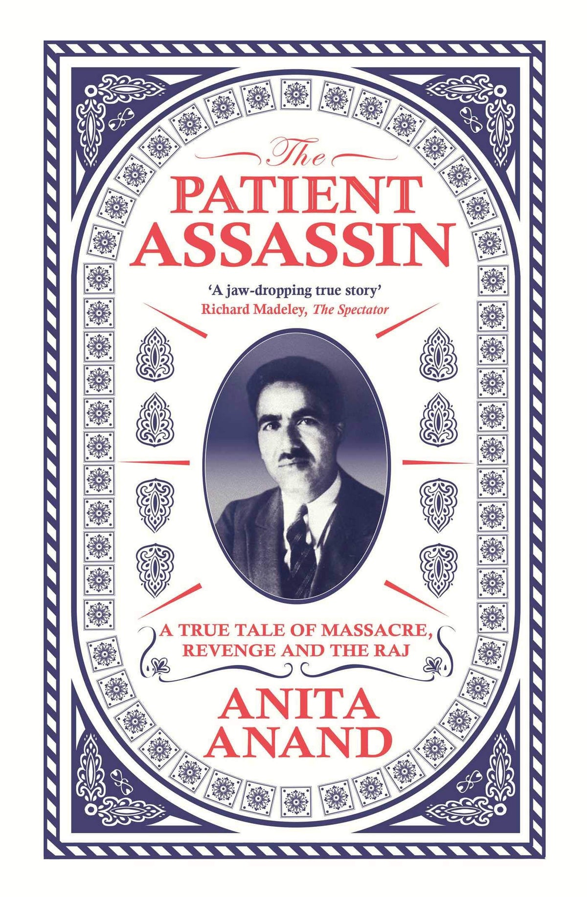 The Patient Assassin A True Tale of Massacre, Revenge and the Raj by Anita Anand