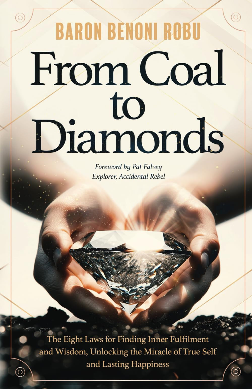 From Coal to Diamonds: The Eight Laws for Finding Inner Fulfilment and Wisdom Unlocking the Miracle of True Self and Lasting Happiness by Baron Benoni Robu