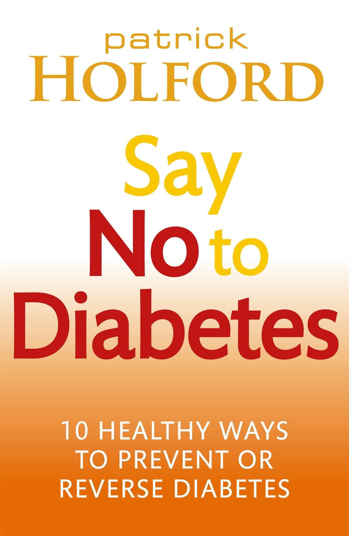Say No To Diabetes 10 Secrets to Preventing and Reversing Diabetes by Patrick Holford