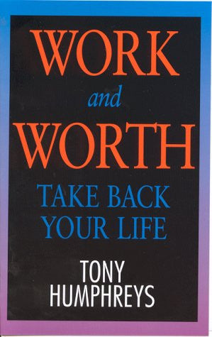 Work and Worth Take Back Your Life by Tony Humphreys