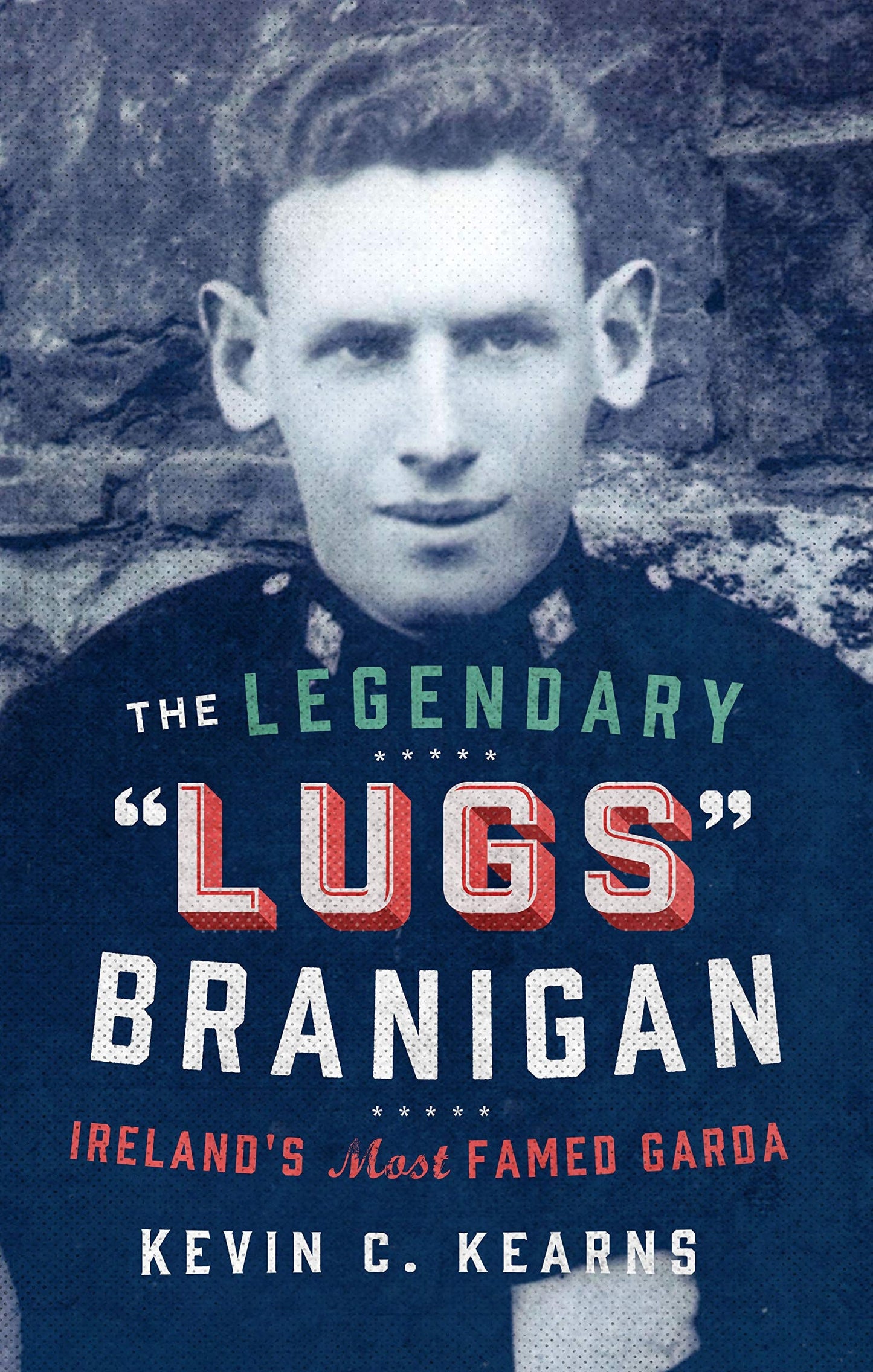 The Legendary 'Lugs' Branigan Ireland's Most Famed Garda by Kevin C. Kearns