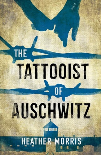 The Tattooist of Auschwitz A Novel by Heather Morris