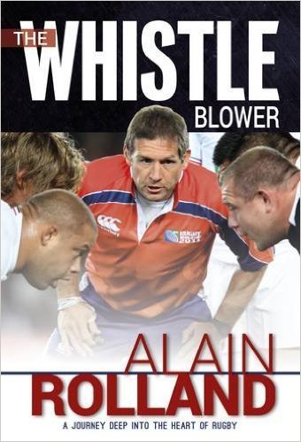 The Whistle Blower A Journey Deep Into the Heart of Rugby by Alain Rolland,Daragh Ó́ Conchúir