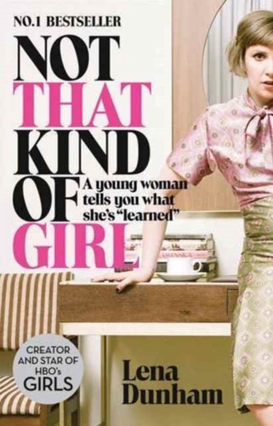Niet zo'n meisje Een jonge vrouw vertelt je wat ze 'geleerd' heeft, door Lena Dunham