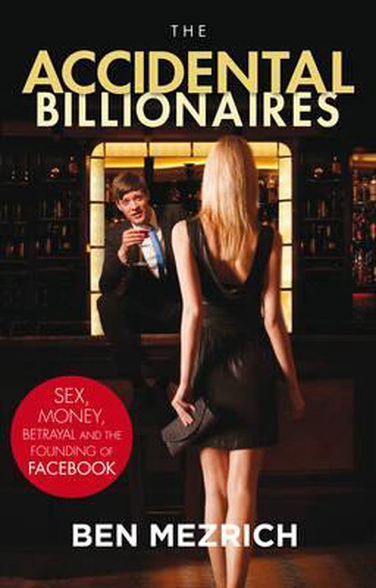 The Accidental Billionaires Sex, Money, Betrayal and the Founding of Facebook by Ben Mezrich