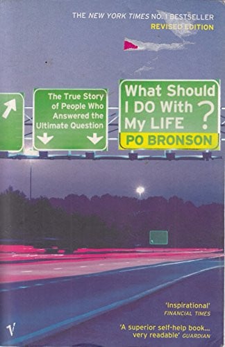 What Should I Do with My Life? The True Story of People who Answered the Ultimate Question by Po Bronson