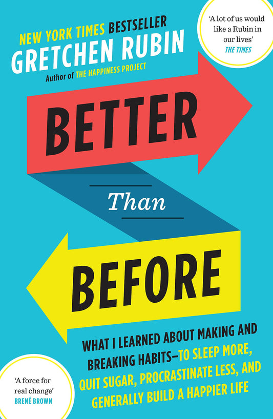Better Than Before: What I Learned about Making and Breaking Habits by Gretchen Rubin
