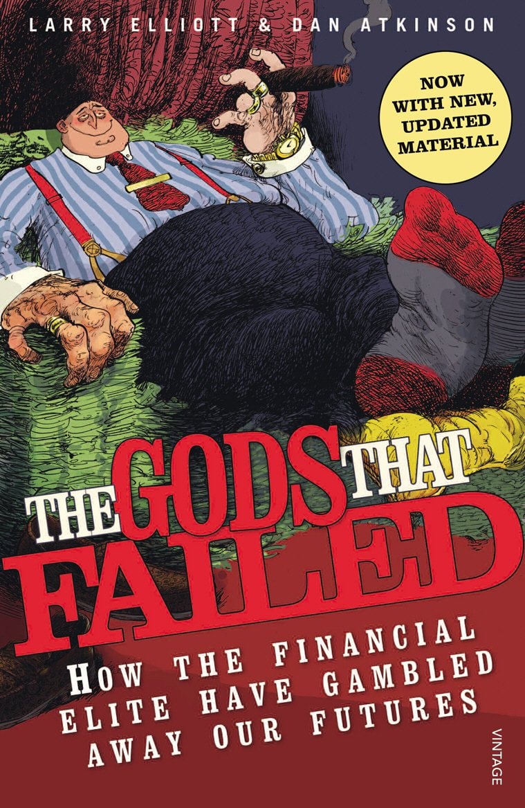 The Gods that Failed: How the Financial Elite Have Gambled Away Our Futures by Larry Elliott,Dan Atkinson