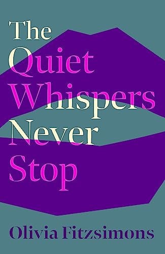 The Quiet Whispers Never Stop by Olivia Fitzsimons