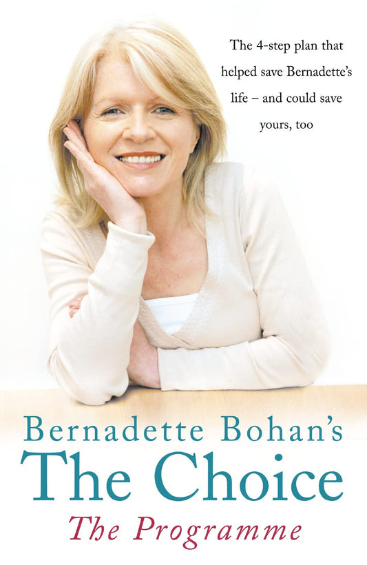 Bernadette Bohan's The Choice: The Programme: The Simple Health Plan That Save Bernadette's Life - and could help save yours too.