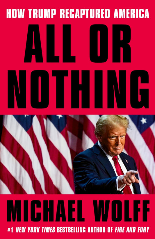 All Or Nothing How Trump Recaptured America by Michael Wolff