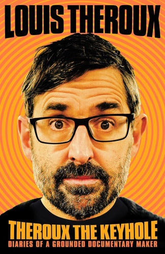 Theroux the Keyhole: Diaries of a Grounded Documentary Maker by Louis Theroux
