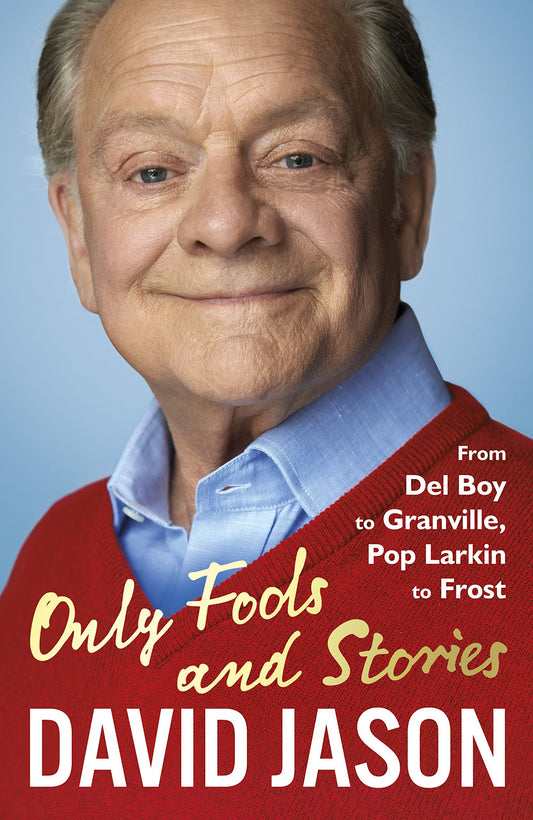Only Fools and Stories From Del Boy to Granville, Pop Larkin to Frost by David Jason