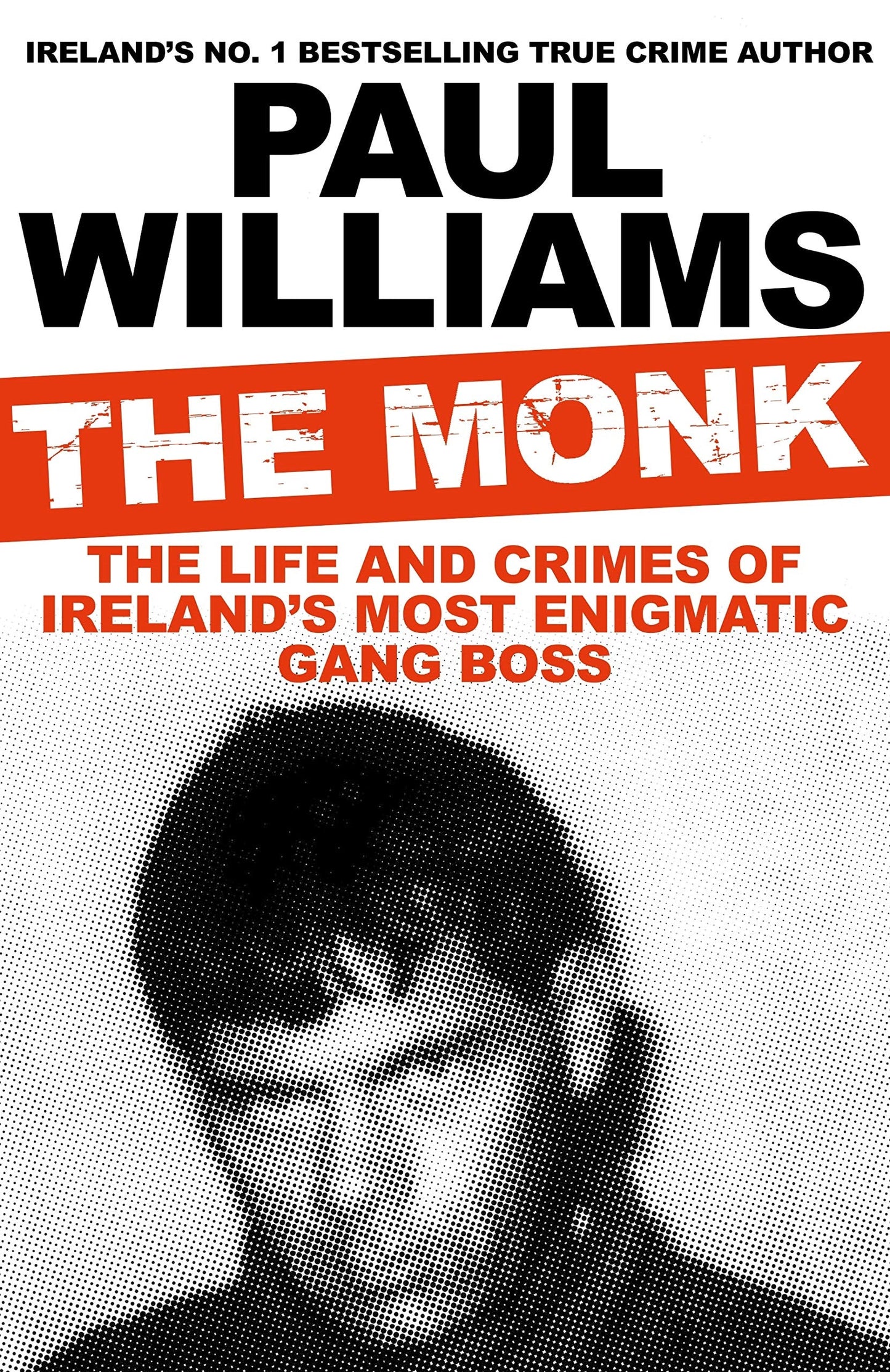 The Monk The Life and Crimes of Ireland's Most Enigmatic Gang Boss by Paul Williams