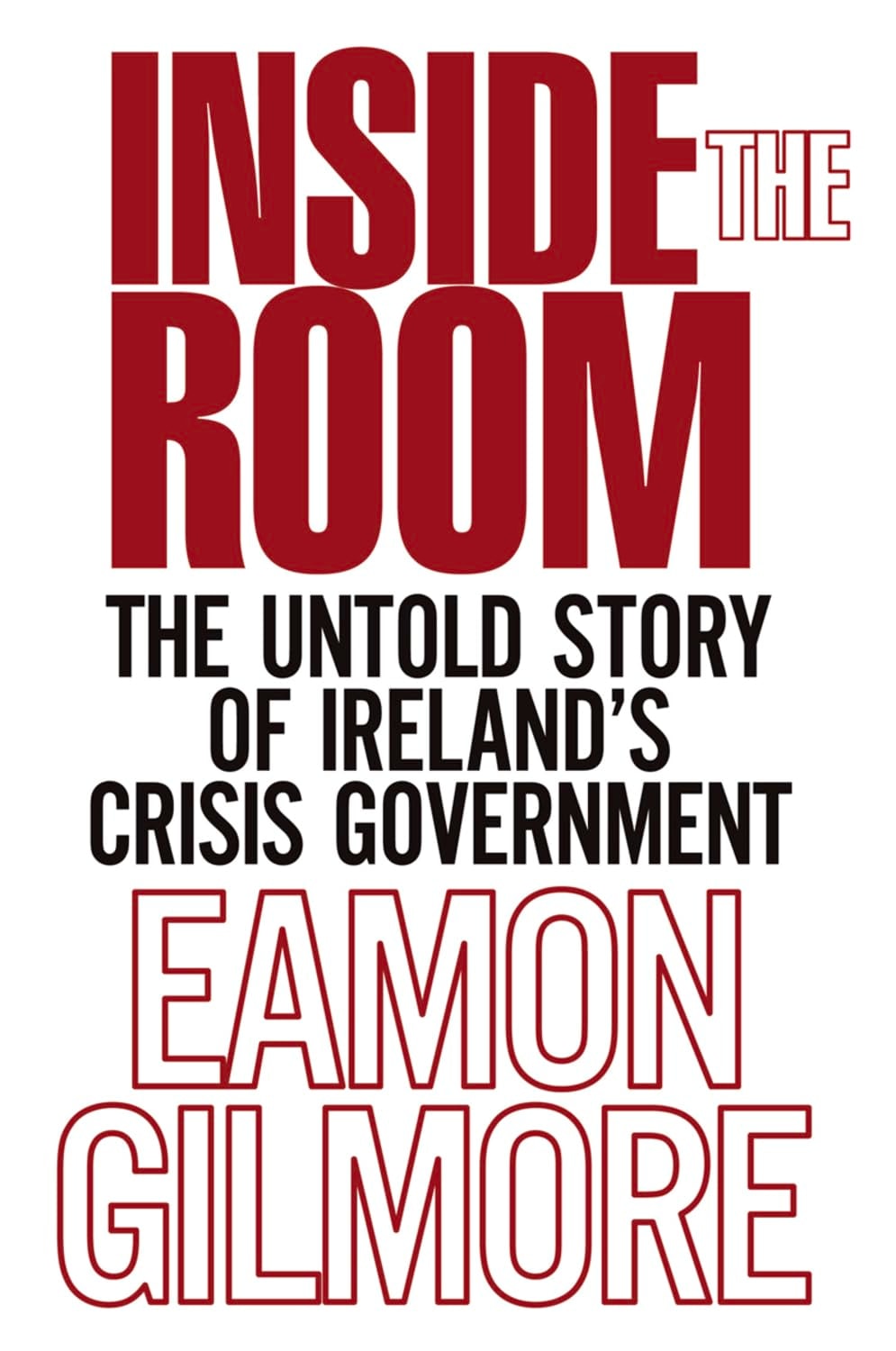 Inside the Room The Untold Story of Ireland's Crisis Government by Eamon Gilmore