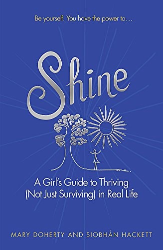 Shine A Girl's Guide to Thriving (Not Just Surviving) in Real Life by Siobhan Hackett,Mary Doherty