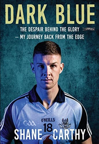 Dark Blue The Despair Behind the Glory - My Journey Back from the Edge by Shane Carthy