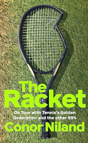 The Racket On Tour with Tennis's Golden Generation - and the Other 99% by Conor Niland
