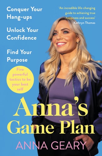 Anna's Game Plan Conquer Your Hang Ups, Unlock Your Confidence and Find Your Purpose by Anna Geary