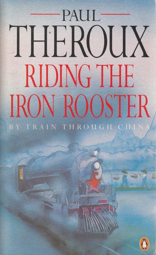 Riding the Iron Rooster: Met de trein door China van Paul Theroux