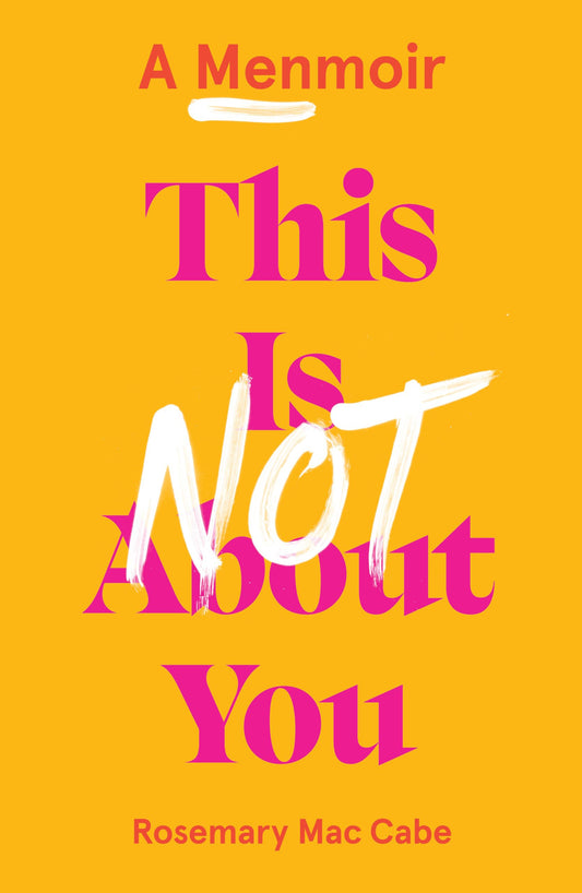 This Is Not about You A Menmoir by Rosemary Mac Cabe