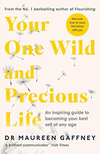 Your One Wild and Precious Life An Inspiring Guide to Becoming Your Best Self At Any Age by Maureen Gaffney