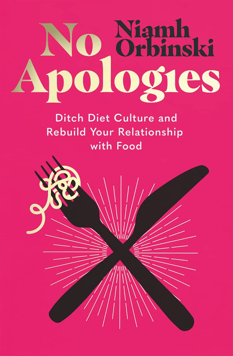 No Apologies: Ditch Diet Culture and Rebuild Your Relationship with Food by Niamh Orbinski