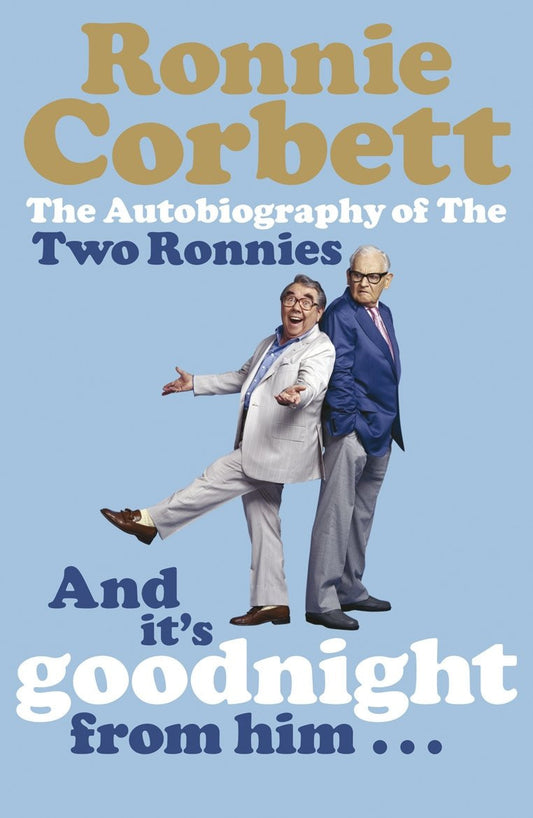 And It's Goodnight from Him ... The Autobiography of the Two Ronnies by Ronnie Corbett