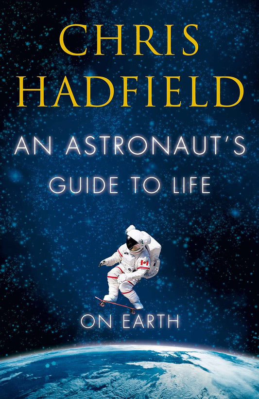 An Astronaut's Guide to Life on Earth by Chris Hadfield