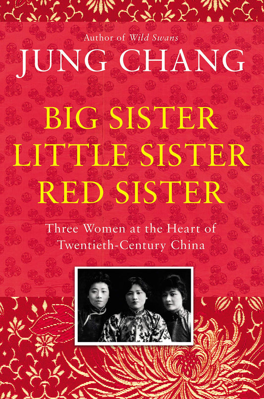 Big Sister, Little Sister, Red Sister Three Women at the Heart of Twentieth-century China by Jung Chang