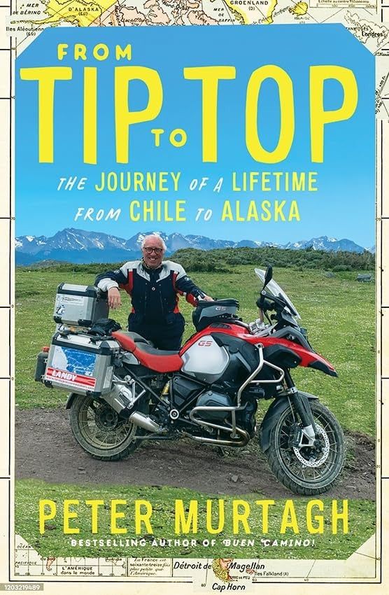 From Tip to Top The Journey of a Lifetime from Chile to Alaska by Peter Murtagh