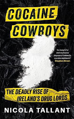Cocaine Cowboys The Deadly Rise of Irelands Drug Lords by Nicola Tallant