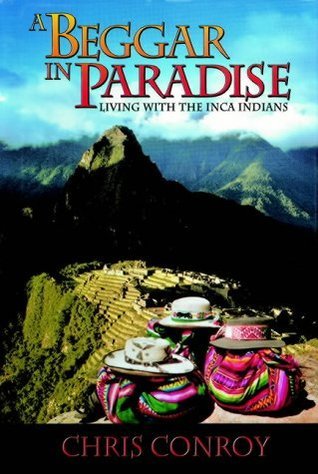 A Beggar in Paradise: Living with the Inca Indians by Chris Conroy
