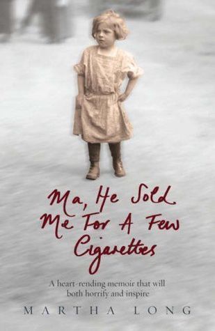 Ma, He Sold Me for a Few Cigarettes A Heart-rending Memoir that Will Both Horrify and Inspire by Martha Long