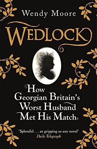 Wedlock: How Georgian Britain's Worst Husband Met His Match door Wendy Moore