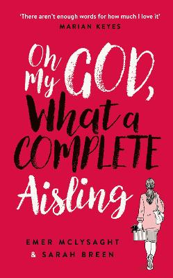 Oh My God What a Complete Aisling The Novel  Emer McLysaght , Sarah Breen